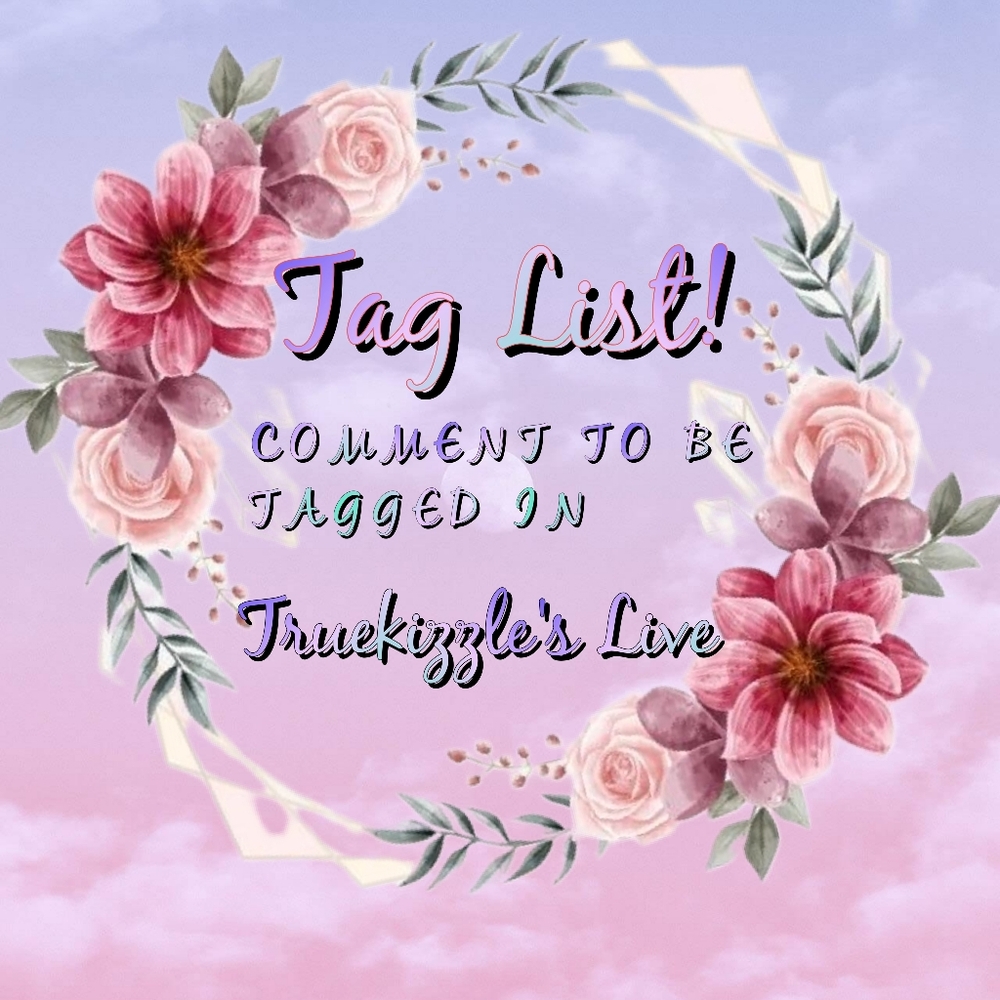 Tag List! ❤️ & Comment To Be Tagged In Truekizzle Live 💕
